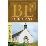 The BE Series Commentary: Be Obedient (Genesis 12-25) : Learning the Secret of Living by Faith (Paperback)
